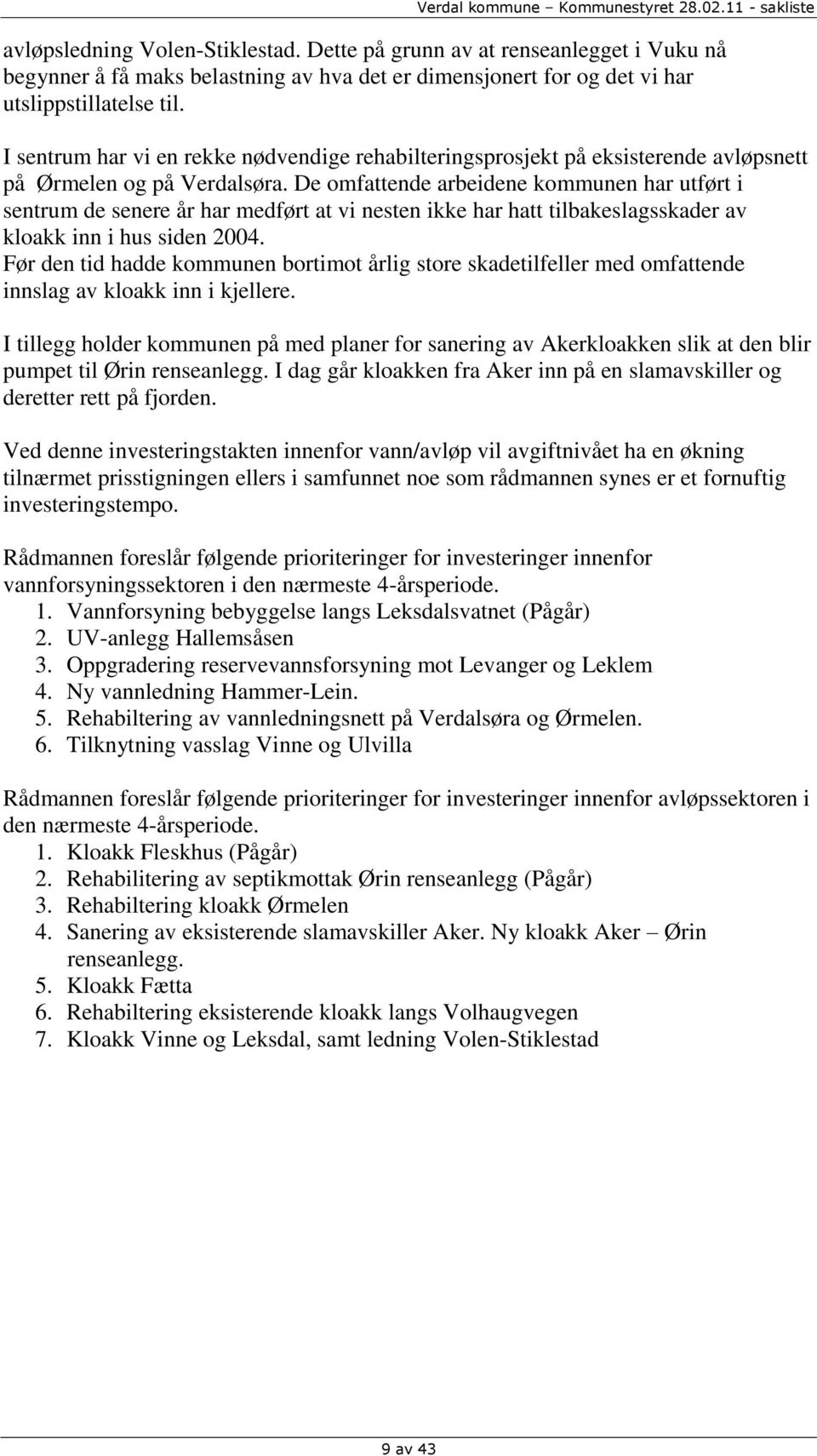 De omfattende arbeidene kommunen har utført i sentrum de senere år har medført at vi nesten ikke har hatt tilbakeslagsskader av kloakk inn i hus siden 2004.