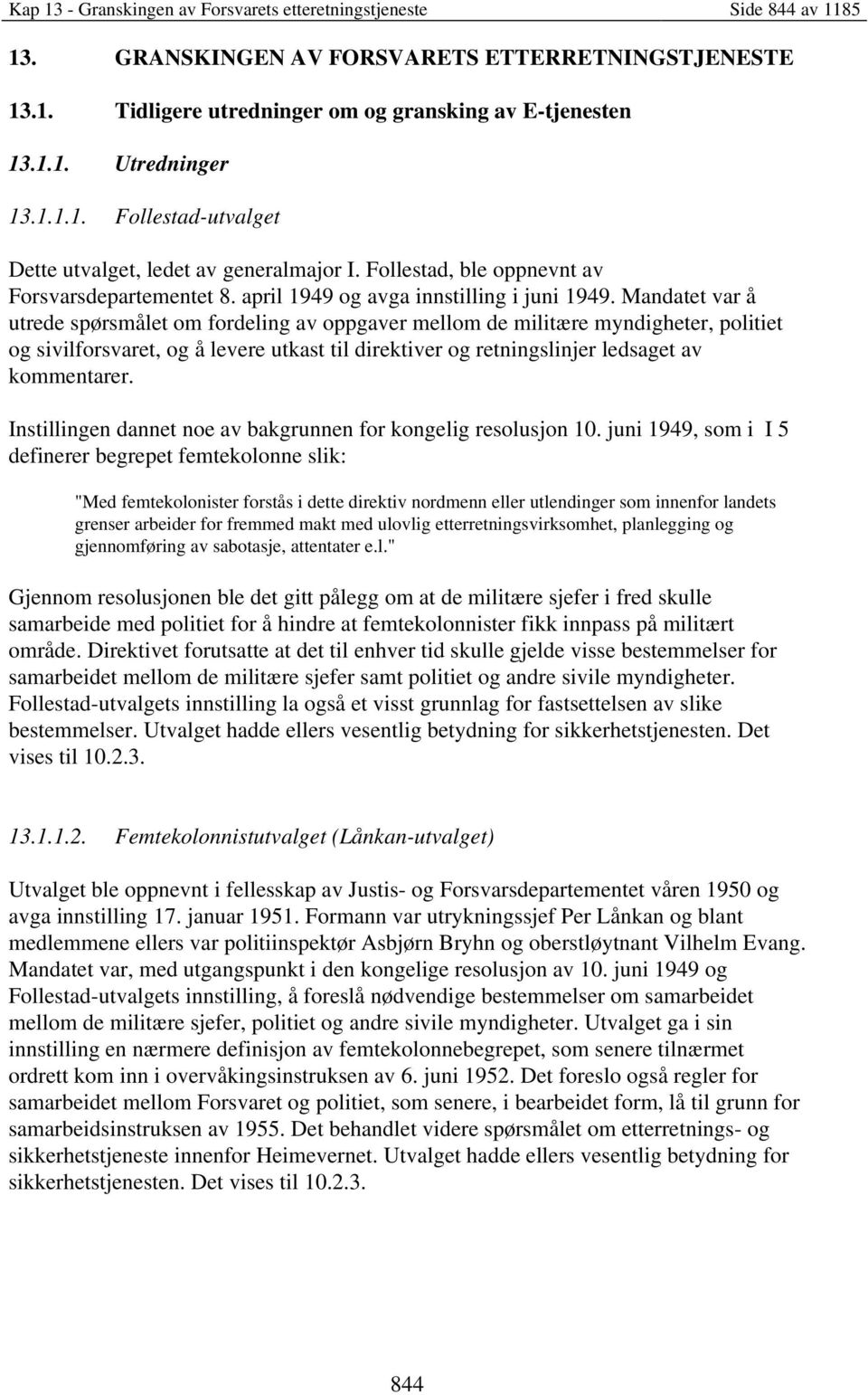 Mandatet var å utrede spørsmålet om fordeling av oppgaver mellom de militære myndigheter, politiet og sivilforsvaret, og å levere utkast til direktiver og retningslinjer ledsaget av kommentarer.