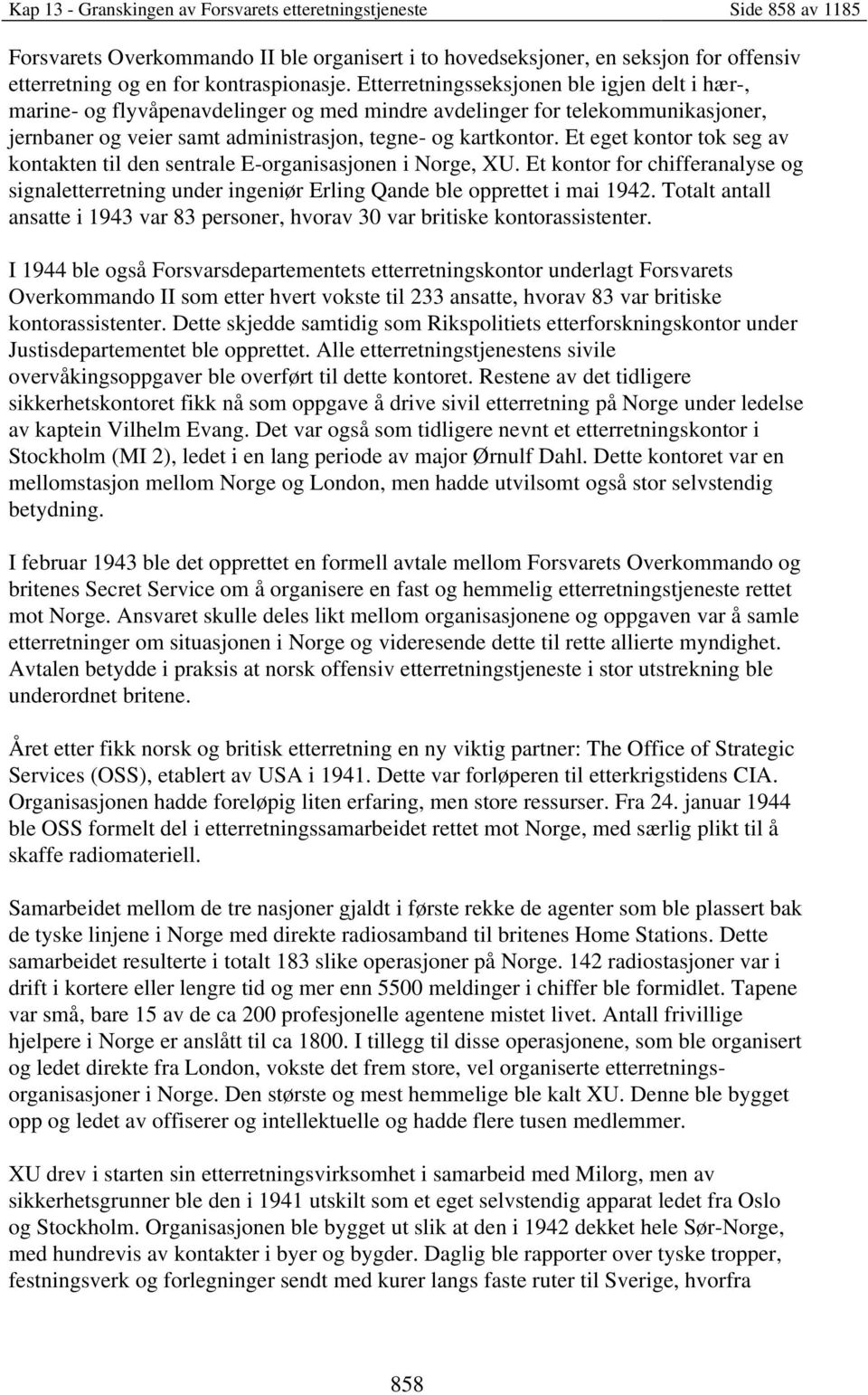 Et eget kontor tok seg av kontakten til den sentrale E-organisasjonen i Norge, XU. Et kontor for chifferanalyse og signaletterretning under ingeniør Erling Qande ble opprettet i mai 1942.