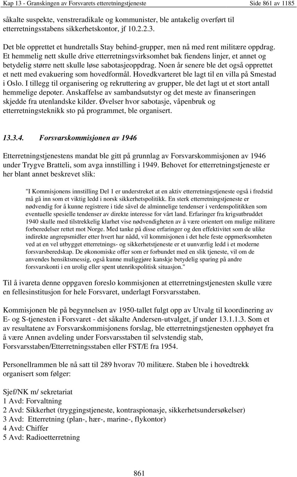 Noen år senere ble det også opprettet et nett med evakuering som hovedformål. Hovedkvarteret ble lagt til en villa på Smestad i Oslo.