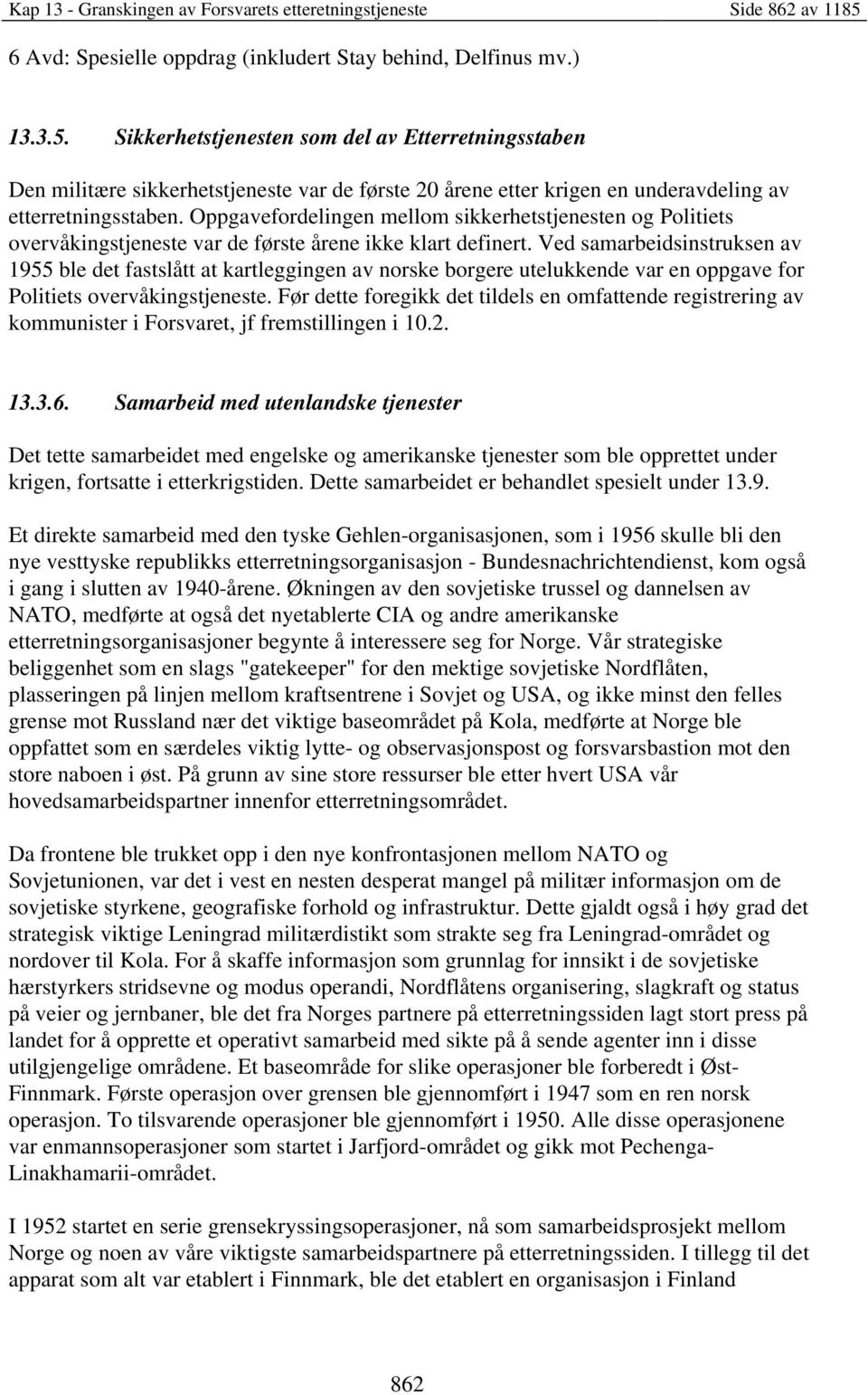 Sikkerhetstjenesten som del av Etterretningsstaben Den militære sikkerhetstjeneste var de første 20 årene etter krigen en underavdeling av etterretningsstaben.