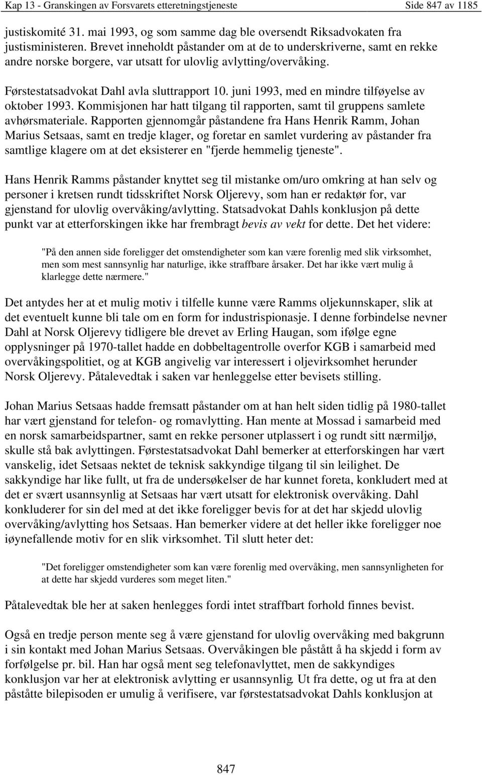 juni 1993, med en mindre tilføyelse av oktober 1993. Kommisjonen har hatt tilgang til rapporten, samt til gruppens samlete avhørsmateriale.