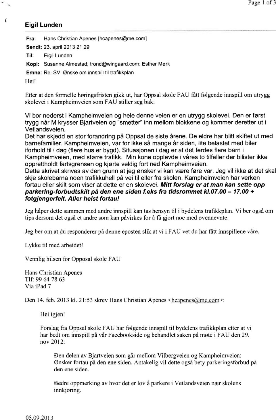 nederst i Kampheimveien og hele denne veien er en utrygg skolevei. Den er først trygg når M krysser Bjartveien og "smetter" inn mellom blokkene og kommer deretter ut i Vetlandsveien.