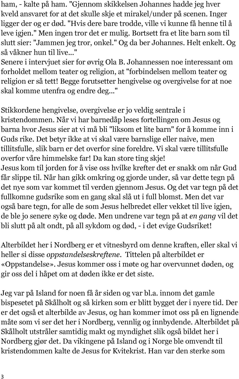 Og så våkner hun til live..." Senere i intervjuet sier for øvrig Ola B. Johannessen noe interessant om forholdet mellom teater og religion, at "forbindelsen mellom teater og religion er så tett!