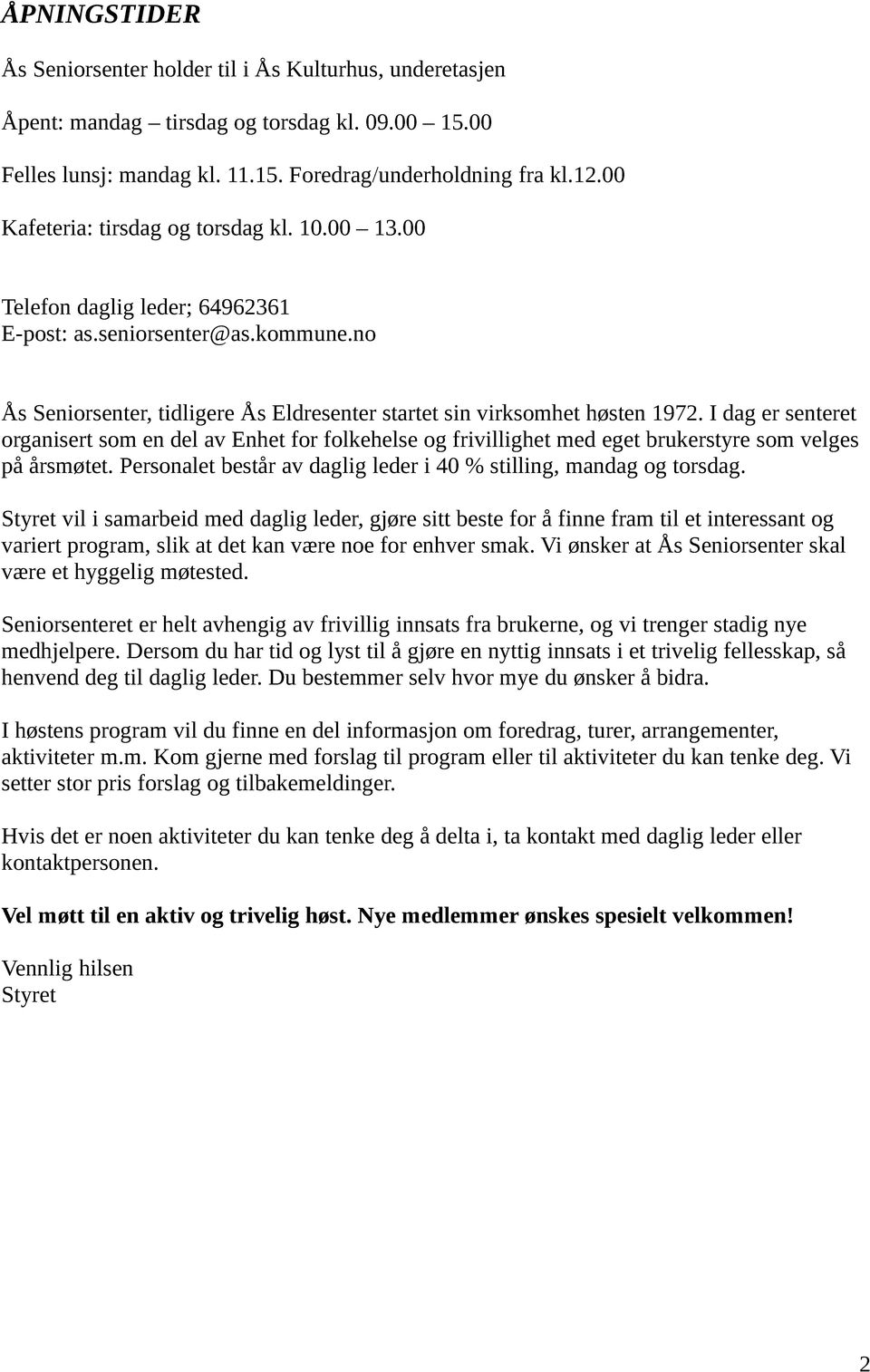 I dag er senteret organisert som en del av Enhet for folkehelse og frivillighet med eget brukerstyre som velges på årsmøtet. Personalet består av daglig leder i 40 % stilling, mandag og torsdag.