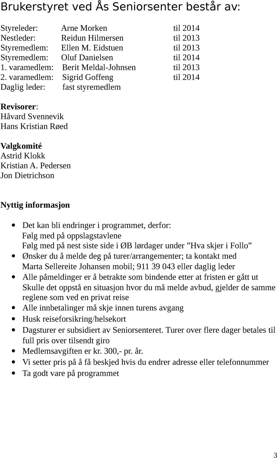 Pedersen Jon Dietrichson Nyttig informasjon Det kan bli endringer i programmet, derfor: Følg med på oppslagstavlene Følg med på nest siste side i ØB lørdager under Hva skjer i Follo Ønsker du å melde