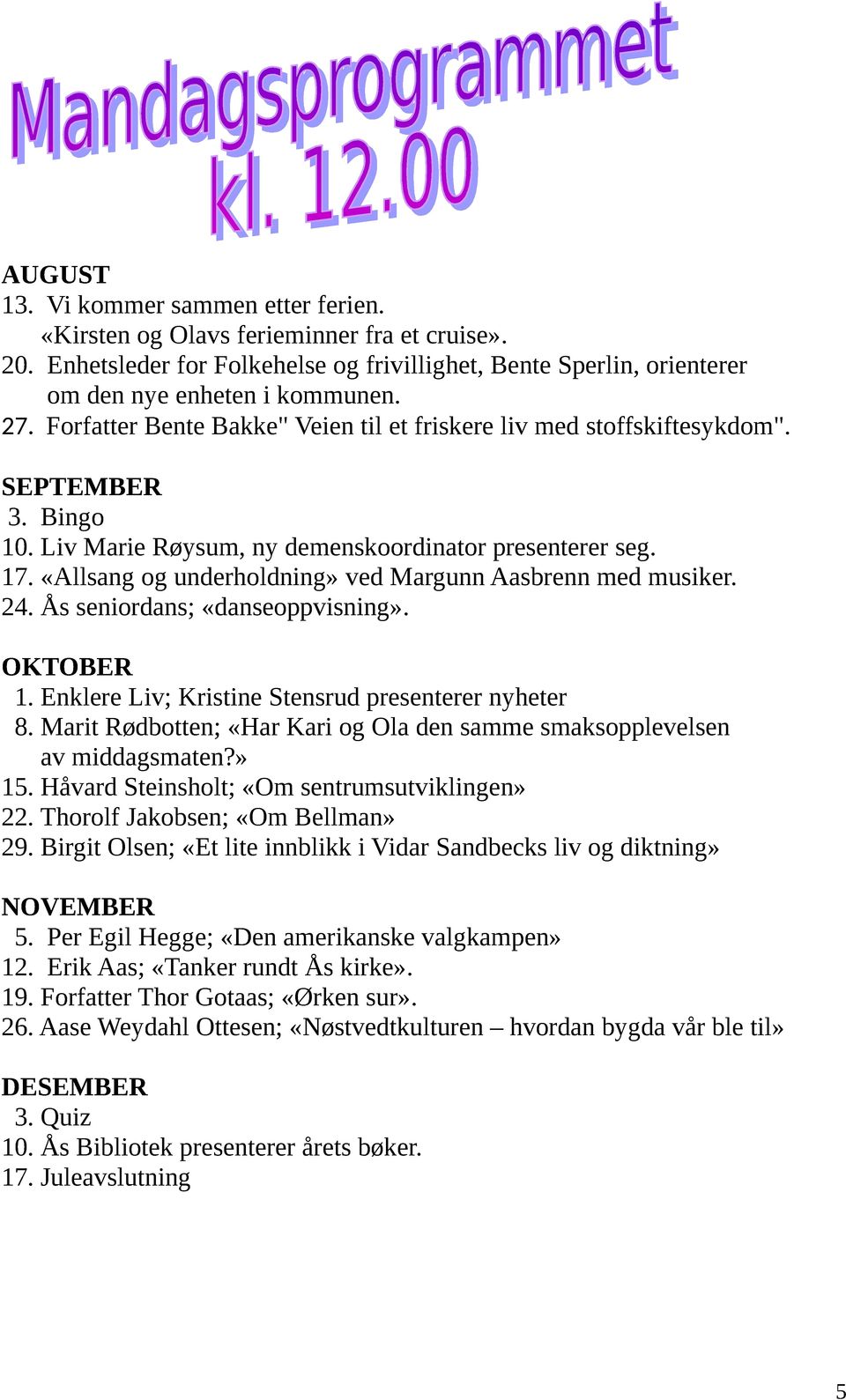 «Allsang og underholdning» ved Margunn Aasbrenn med musiker. 24. Ås seniordans; «danseoppvisning». OKTOBER 1. Enklere Liv; Kristine Stensrud presenterer nyheter 8.