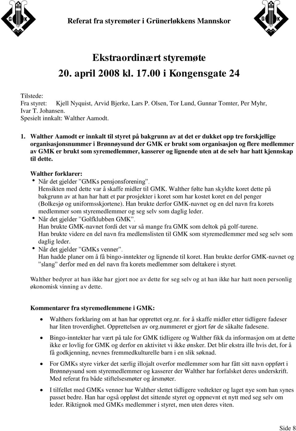 Walther Aamodt er innkalt til styret på bakgrunn av at det er dukket opp tre forskjellige organisasjonsnummer i Brønnøysund der GMK er brukt som organisasjon og flere medlemmer av GMK er brukt som