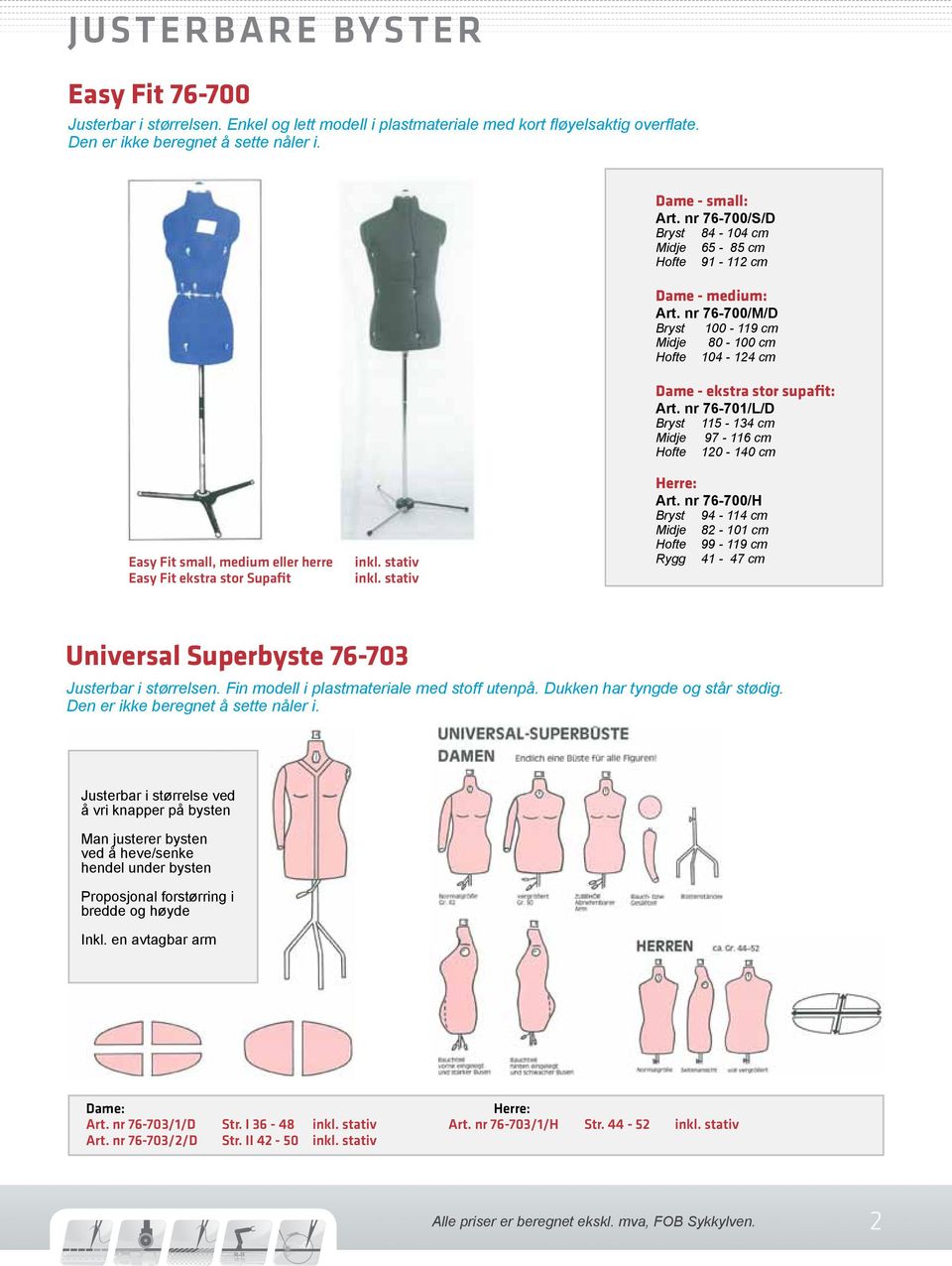 nr 76-701/L/D Bryst 115-134 cm Midje 97-116 cm Hofte 120-140 cm Easy Fit small, medium eller herre Easy Fit ekstra stor Supafit inkl. stativ inkl. stativ Herre: Art.