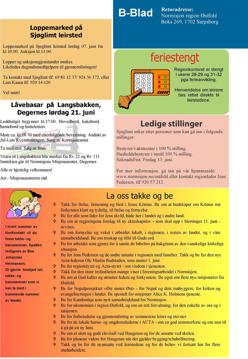 920 14 620 Vel møtt! Låvebasar på Langsbakken, Degernes lørdag 21. juni Loddsalget begynner kl.17.00. Hovedbord, kakebord, barnebord og bøttelotteri. Møte ca. kl.18.30 med etterfølgende bevertning.