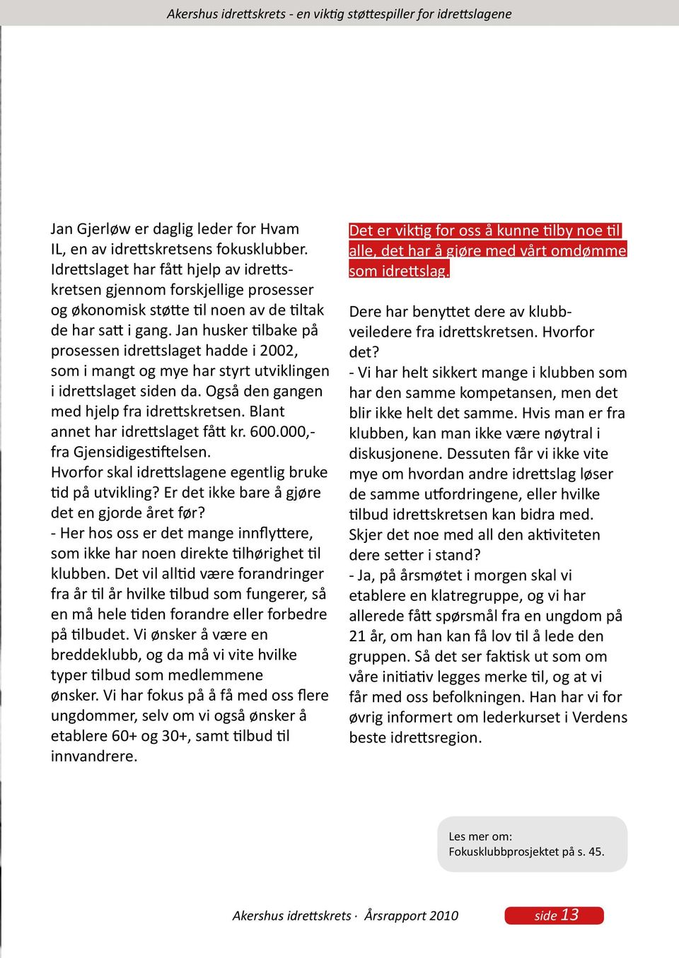 Jan husker tilbake på prosessen idrettslaget hadde i 2002, som i mangt og mye har styrt utviklingen i idrettslaget siden da. Også den gangen med hjelp fra idrettskretsen.