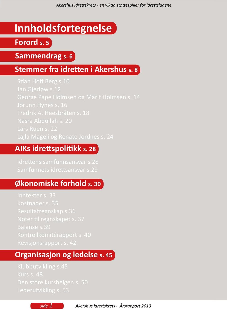 28 Idrettens samfunnsansvar s.28 Samfunnets idrettsansvar s.29 Økonomiske forhold s. 30 Inntekter s. 33 Kostnader s. 35 Resultatregnskap s.36 Noter til regnskapet s.