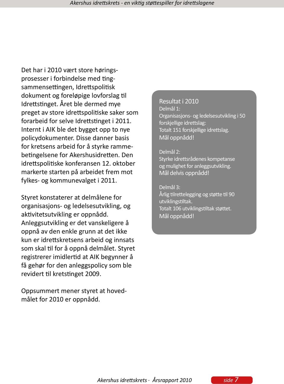 Disse danner basis for kretsens arbeid for å styrke rammebetingelsene for Akershusidretten. Den idrettspolitiske konferansen 12.