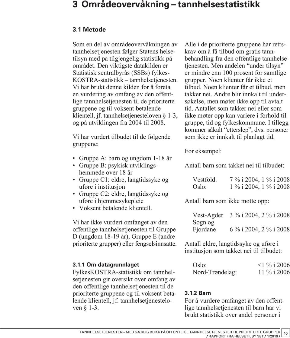 Vi har brukt denne kilden for å foreta en vurdering av omfang av den offentlige tannhelsetjenesten til de prioriterte gruppene og til voksent betalende klientell, jf.