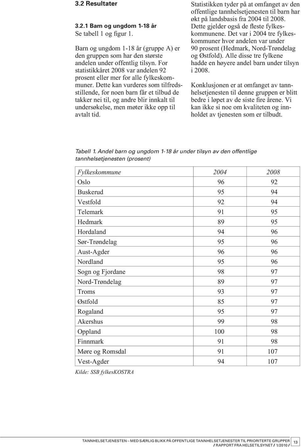 Dette kan vurderes som tilfredsstillende, for noen barn får et tilbud de takker nei til, og andre blir innkalt til undersøkelse, men møter ikke opp til avtalt tid.