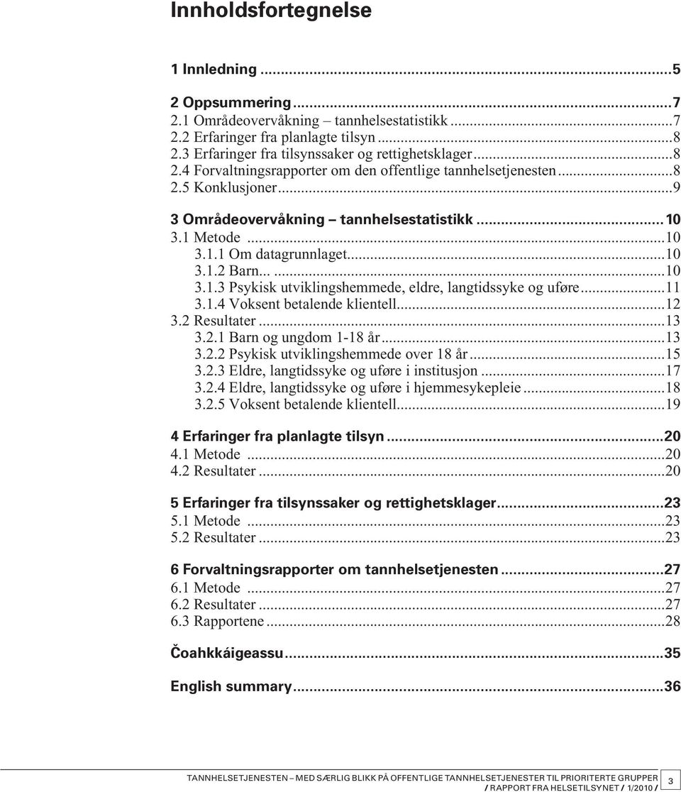 ..10 3.1.1 Om datagrunnlaget...10 3.1.2 Barn...10 3.1.3 Psykisk utviklingshemmede, eldre, langtidssyke og uføre...11 3.1.4 Voksent betalende klientell...12 3.2 Resultater...13 3.2.1 Barn og ungdom 1-18 år.