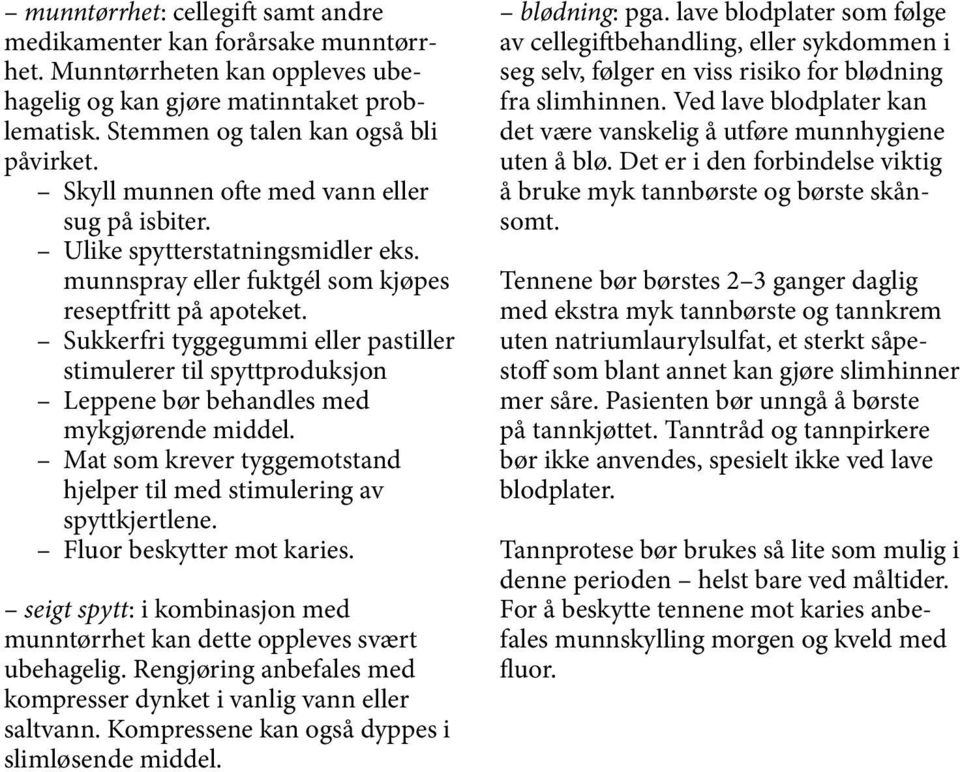 Sukkerfri tyggegummi eller pastiller stimulerer til spyttproduksjon Leppene bør behandles med mykgjørende middel. Mat som krever tyggemotstand hjelper til med stimulering av spyttkjertlene.