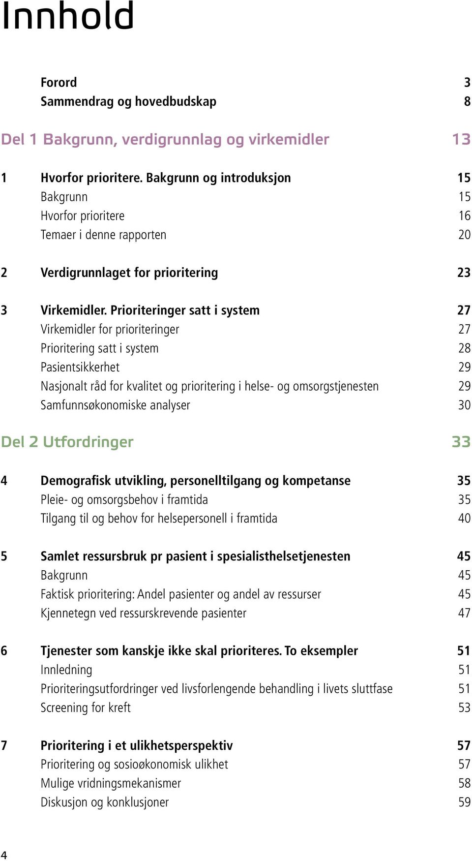 Prioriteringer satt i system 27 Virkemidler for prioriteringer 27 Prioritering satt i system 28 Pasientsikkerhet 29 Nasjonalt råd for kvalitet og prioritering i helse- og omsorgstjenesten 29