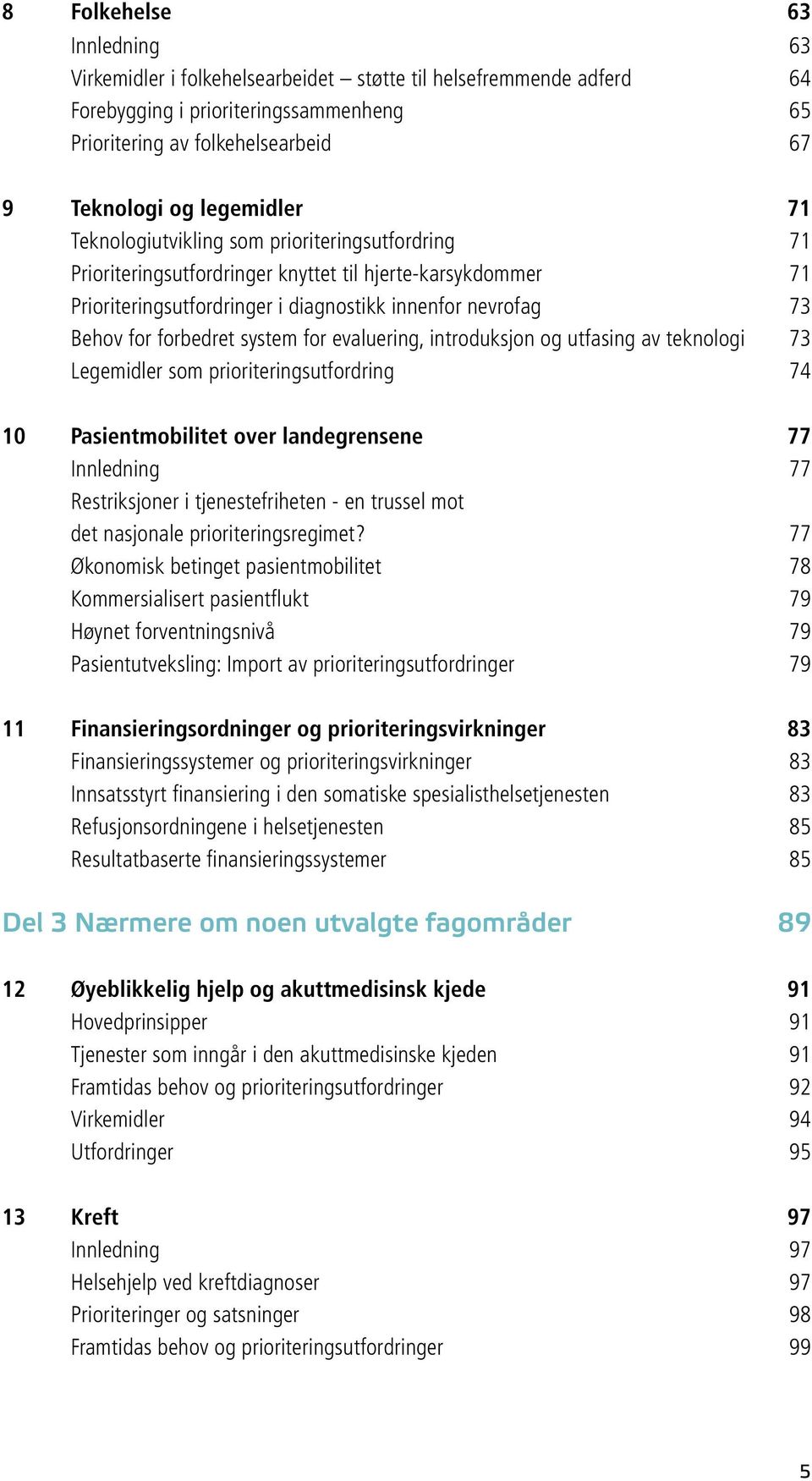 forbedret system for evaluering, introduksjon og utfasing av teknologi 73 Legemidler som prioriteringsutfordring 74 10 Pasientmobilitet over landegrensene 77 Innledning 77 Restriksjoner i