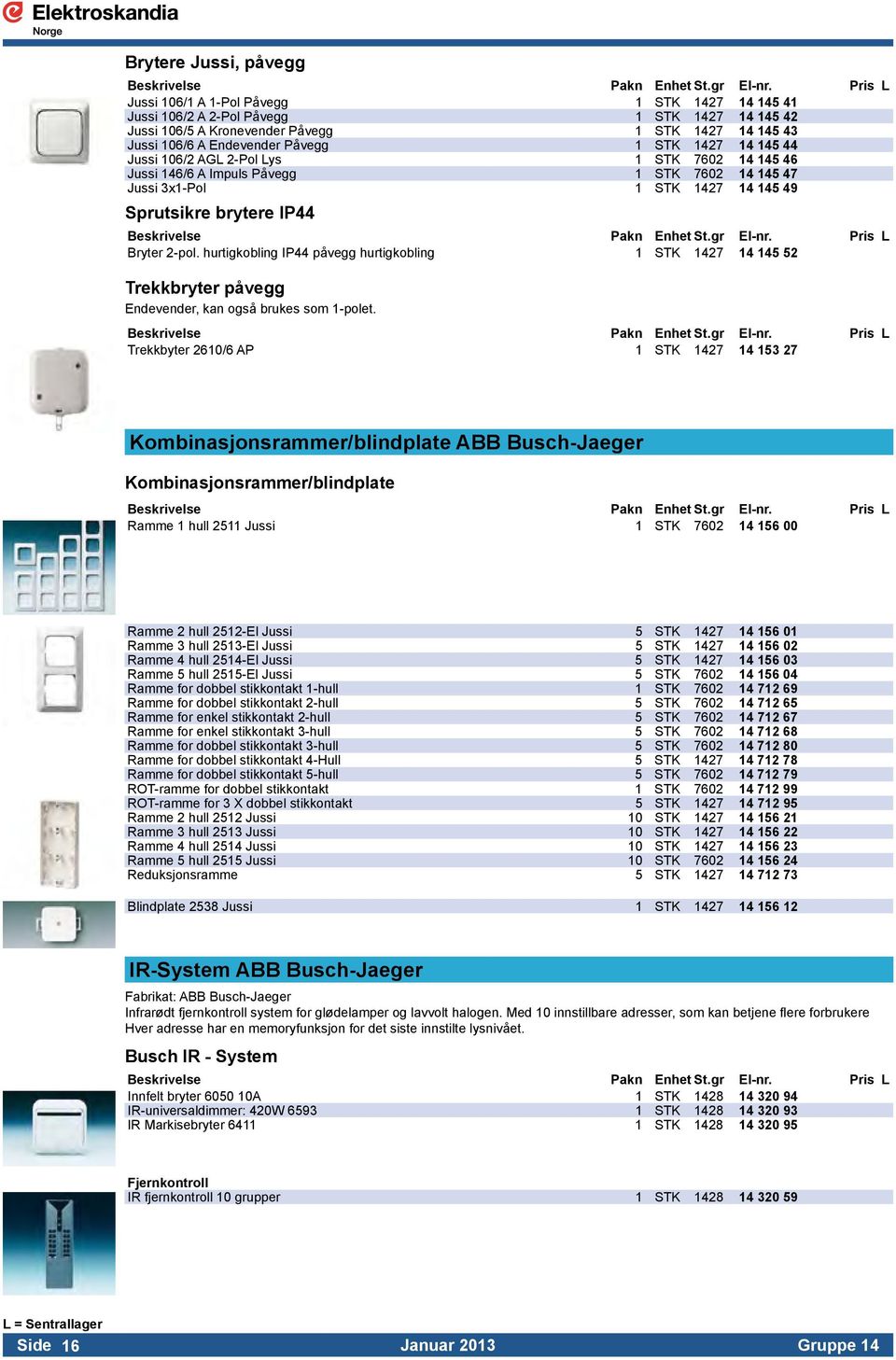 hurtigkobling IP44 påvegg hurtigkobling 1 STK 1427 14 145 52 Trekkbryter påvegg Endevender, kan også brukes som 1-polet.