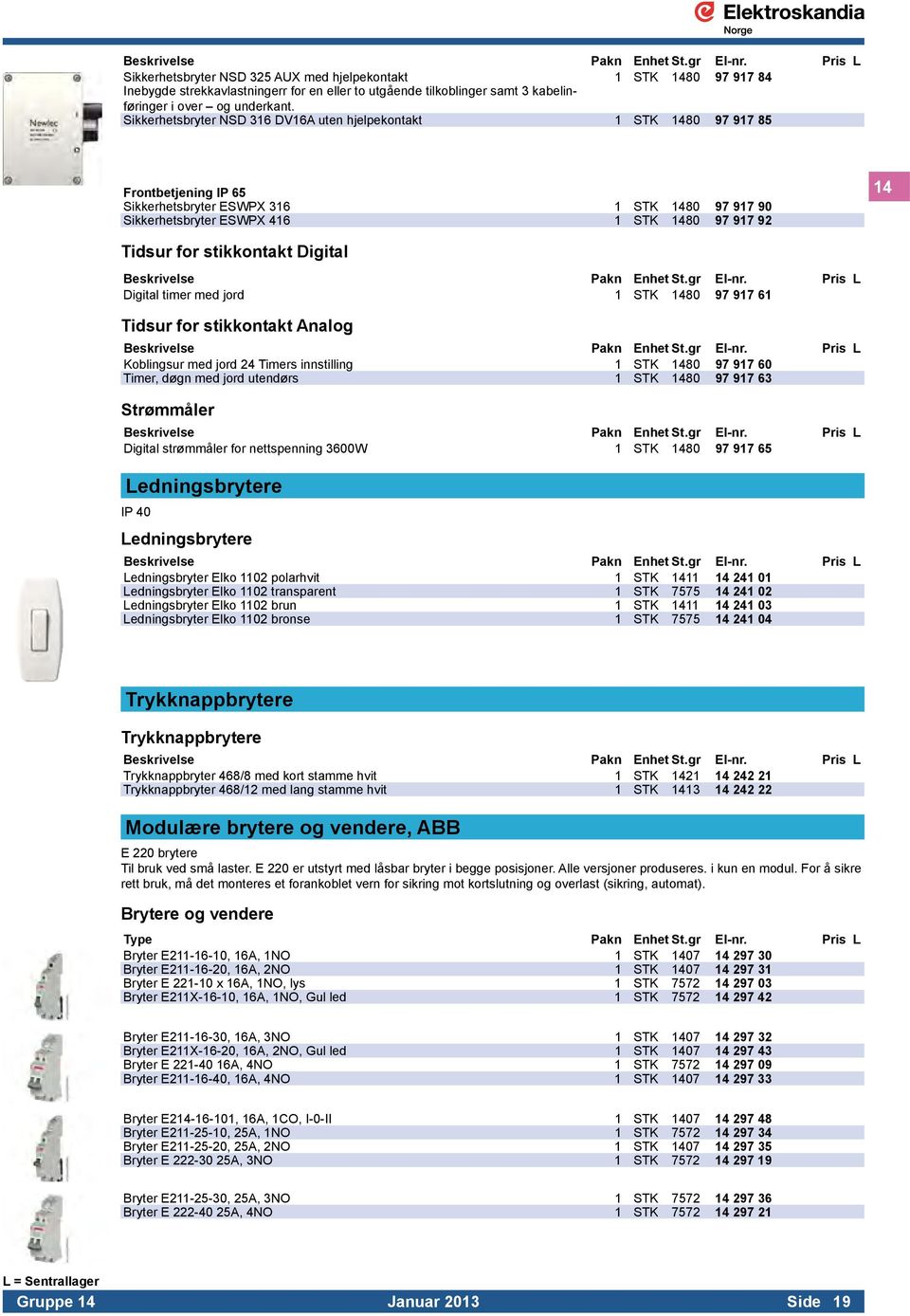 for stikkontakt Digital Digital timer med jord 1 STK 1480 97 917 61 Tidsur for stikkontakt Analog Koblingsur med jord 24 Timers innstilling 1 STK 1480 97 917 60 Timer, døgn med jord utendørs 1 STK