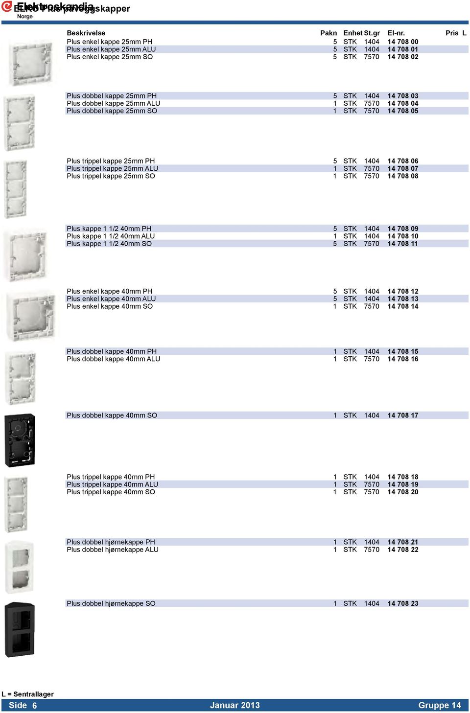 07 Plus trippel kappe 25mm SO 1 STK 7570 14 708 08 Plus kappe 1 1/2 40mm PH 5 STK 1404 14 708 09 Plus kappe 1 1/2 40mm ALU 1 STK 1404 14 708 10 Plus kappe 1 1/2 40mm SO 5 STK 7570 14 708 11 Plus