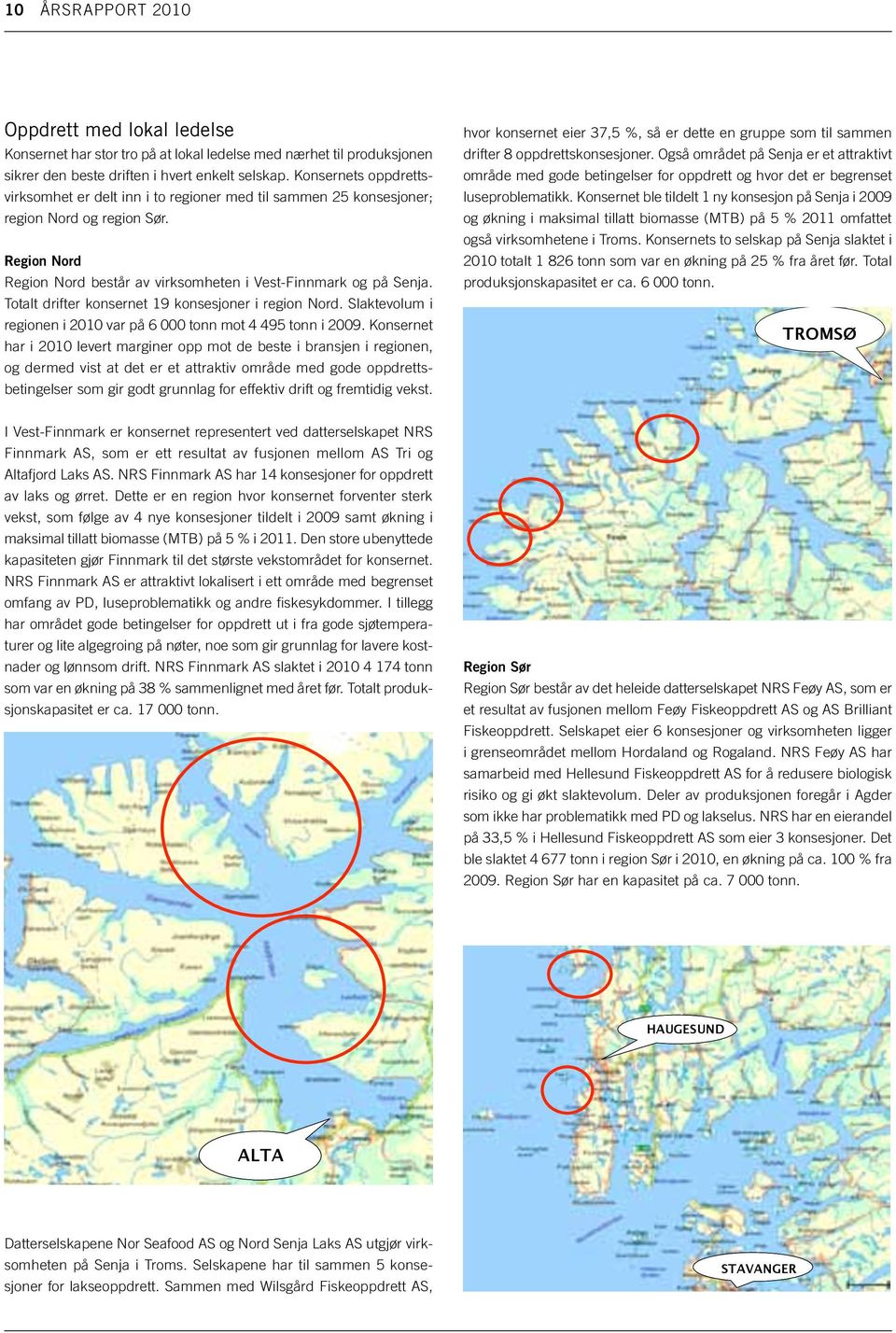 Totalt drifter konsernet 19 konsesjoner i region Nord. Slaktevolum i regionen i 2010 var på 6 000 tonn mot 4 495 tonn i 2009.