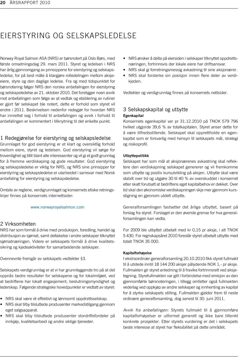 Fra og med tidspunktet for børsnotering følger NRS den norske anbefalingen for eier styring og selskapsledelse av 21. oktober 2010.