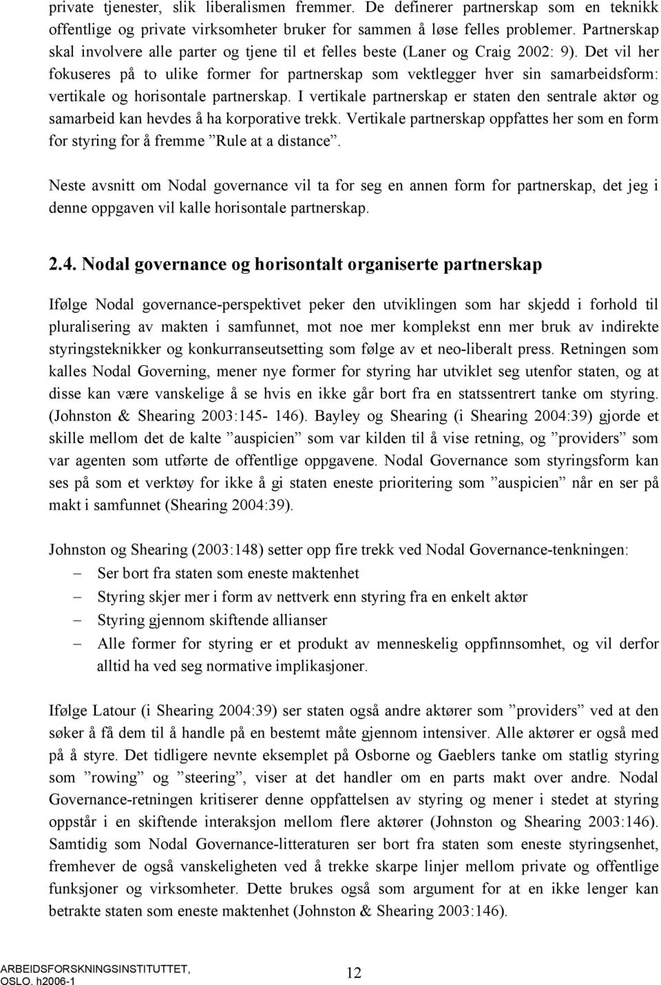 Det vil her fokuseres på to ulike former for partnerskap som vektlegger hver sin samarbeidsform: vertikale og horisontale partnerskap.