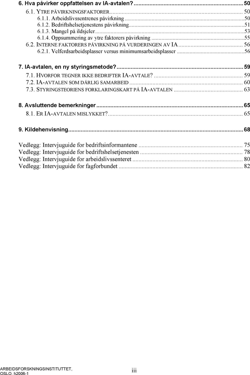 ..56 7. IA-avtalen, en ny styringsmetode?...59 7.1. HVORFOR TEGNER IKKE BEDRIFTER IA-AVTALE?... 59 7.2. IA-AVTALEN SOM DÅRLIG SAMARBEID... 60 7.3. STYRINGSTEORIENS FORKLARINGSKART PÅ IA-AVTALEN... 63 8.