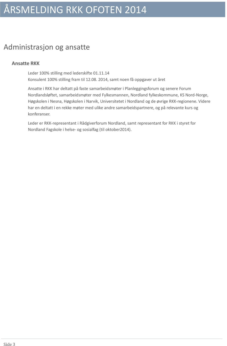 Nordland fylkeskommune, KS Nord-Norge, Høgskolen i Nesna, Høgskolen i Narvik, Universitetet i Nordland og de øvrige RKK-regionene.