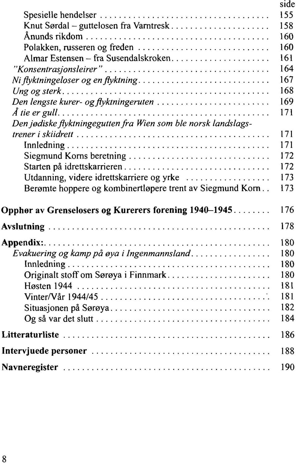 Innledning 171 Siegmund Korns beretning 172 Starten på idrettskarrieren 172 Utdanning, videre idrettskarriere og yrke 173 Berømte hoppere og kombinertløpere trent av Siegmund Korn.