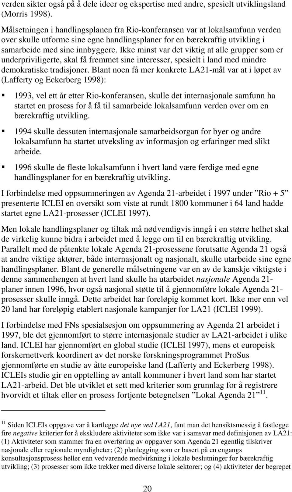 Ikke minst var det viktig at alle grupper som er underpriviligerte, skal få fremmet sine interesser, spesielt i land med mindre demokratiske tradisjoner.