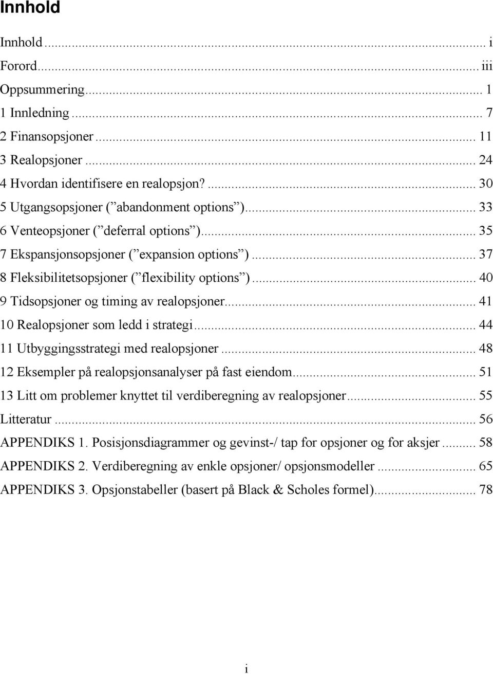 .. 41 10 Realopsjoner som ledd i strategi... 44 11 Utbyggingsstrategi med realopsjoner... 48 12 Eksempler på realopsjonsanalyser på fast eiendom.