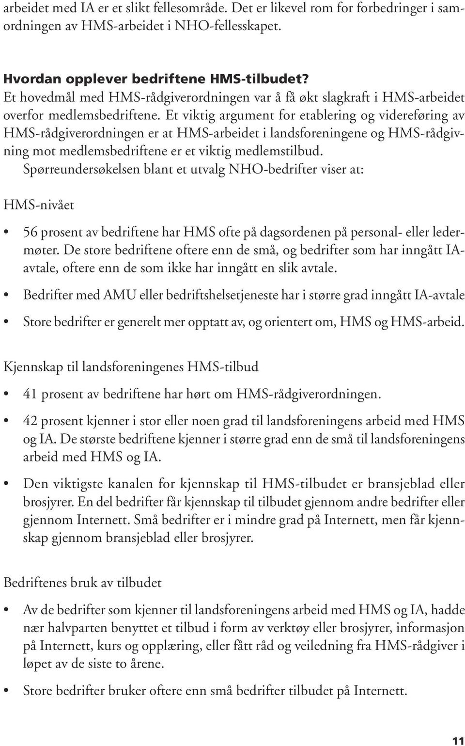 Et viktig argument for etablering og videreføring av HMS-rådgiverordningen er at HMS-arbeidet i landsforeningene og HMS-rådgivning mot medlemsbedriftene er et viktig medlemstilbud.