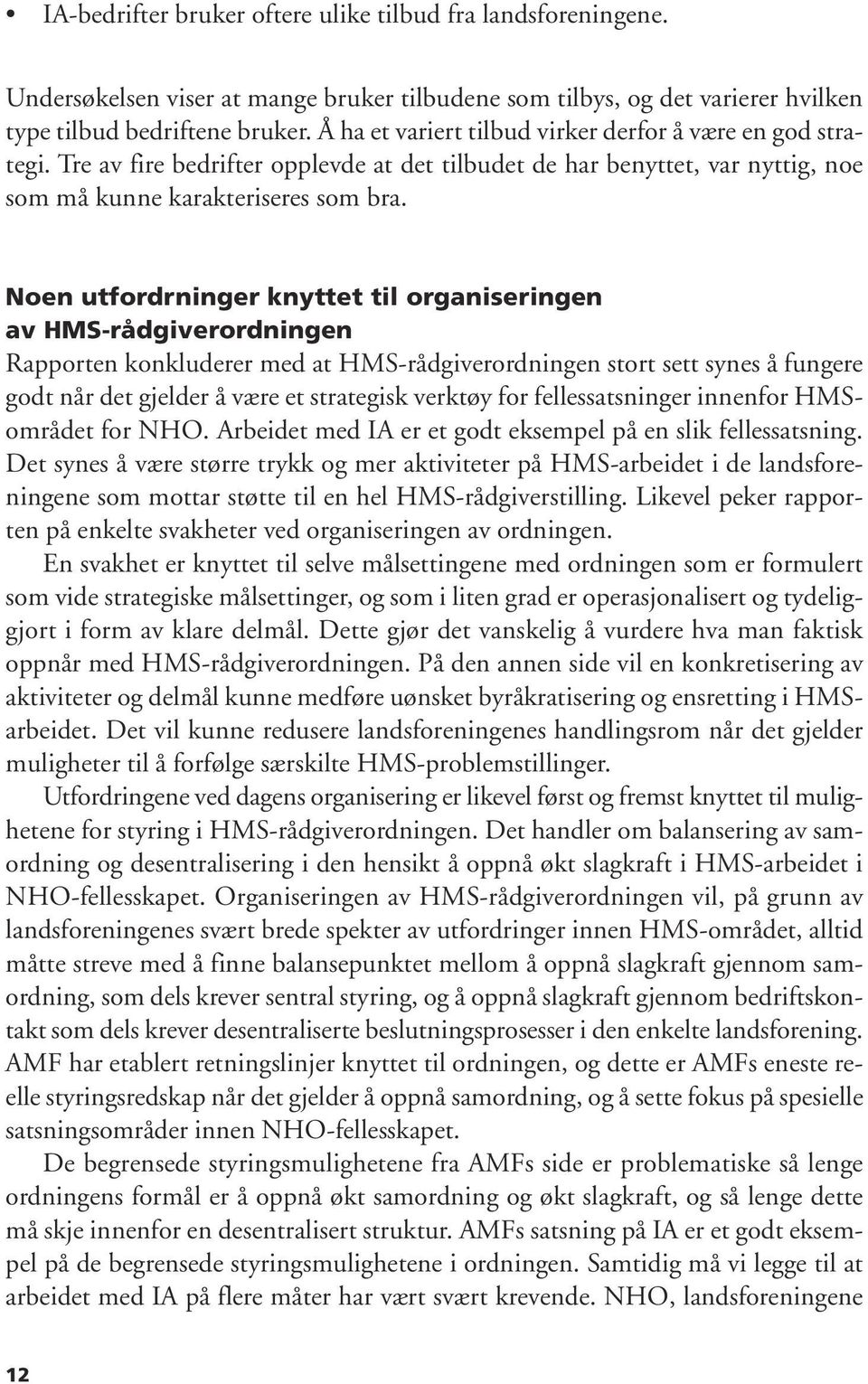 Noen utfordrninger knyttet til organiseringen av HMS-rådgiverordningen Rapporten konkluderer med at HMS-rådgiverordningen stort sett synes å fungere godt når det gjelder å være et strategisk verktøy