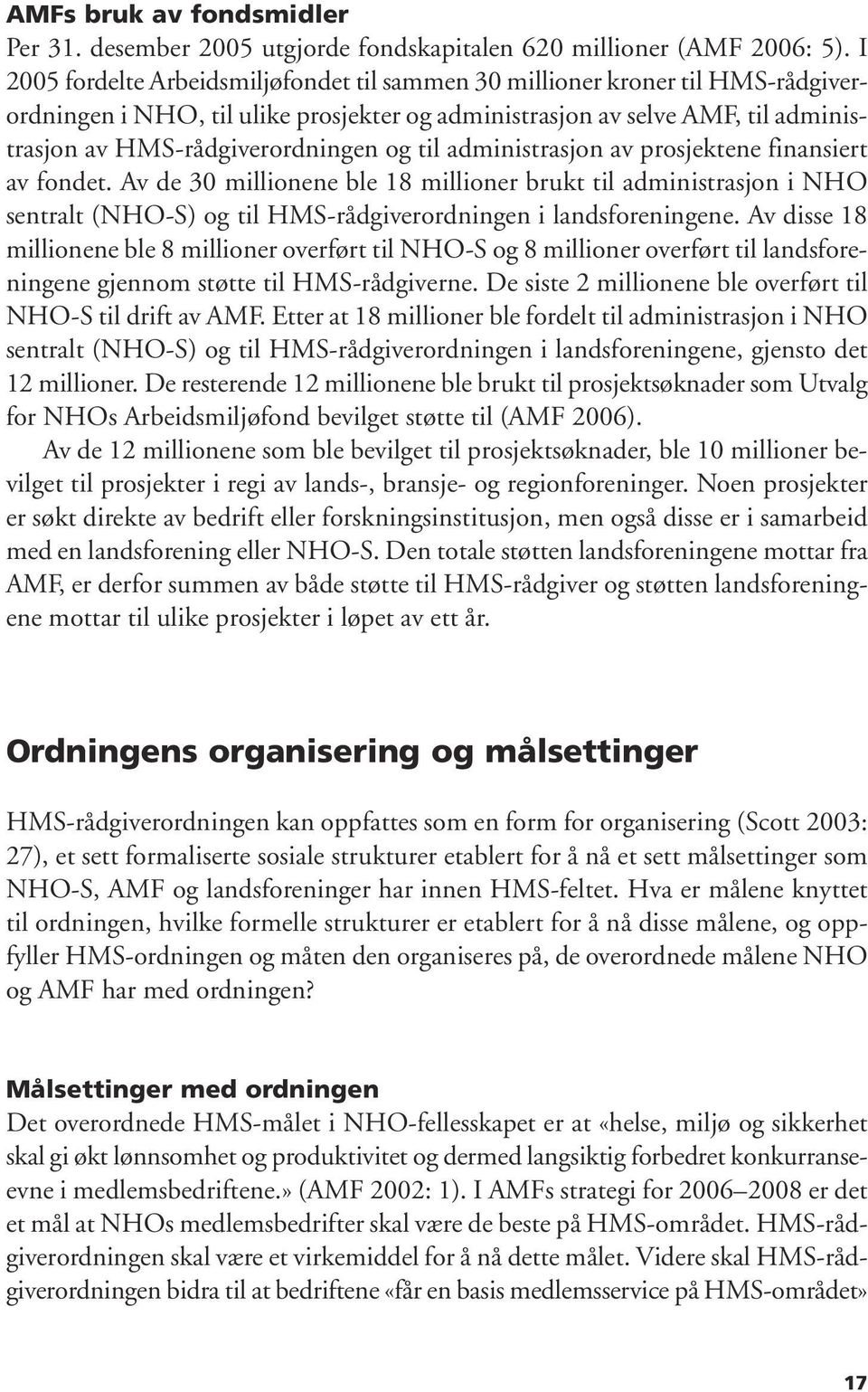 til administrasjon av prosjektene finansiert av fondet. Av de 30 millionene ble 18 millioner brukt til administrasjon i NHO sentralt (NHO-S) og til HMS-rådgiverordningen i landsforeningene.