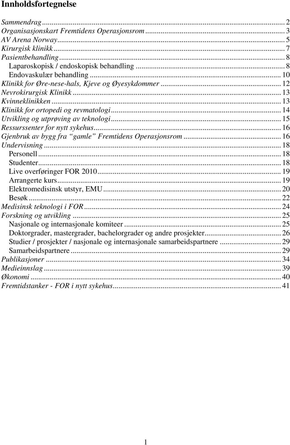 .. 14 Utvikling og utprøving av teknologi... 15 Ressurssenter for nytt sykehus... 16 Gjenbruk av bygg fra gamle Fremtidens Operasjonsrom... 16 Undervisning... 18 Personell... 18 Studenter.