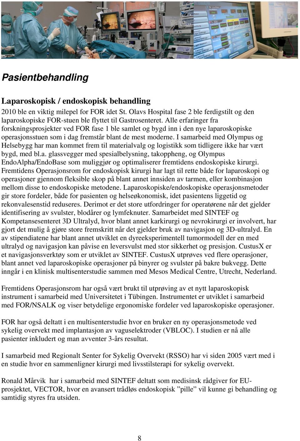 Alle erfaringer fra forskningsprosjekter ved FOR fase 1 ble samlet og bygd inn i den nye laparoskopiske operasjonsstuen som i dag fremstår blant de mest moderne.