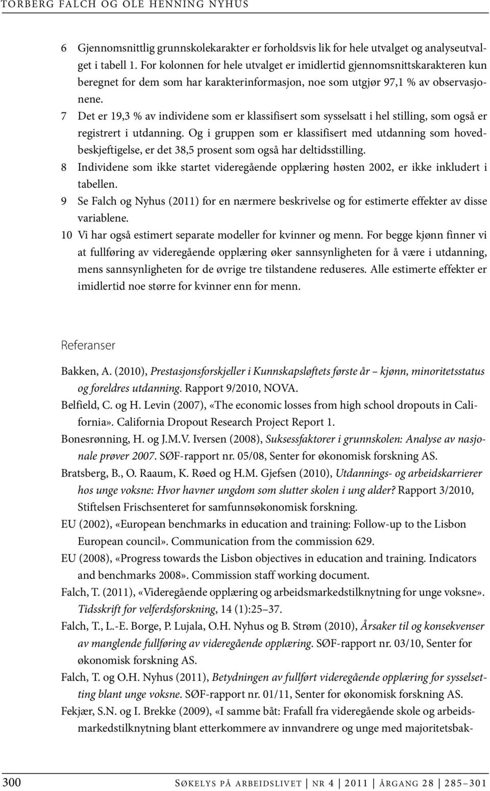 7 Det er 19,3 % av individene som er klassifisert som sysselsatt i hel stilling, som også er registrert i utdanning.