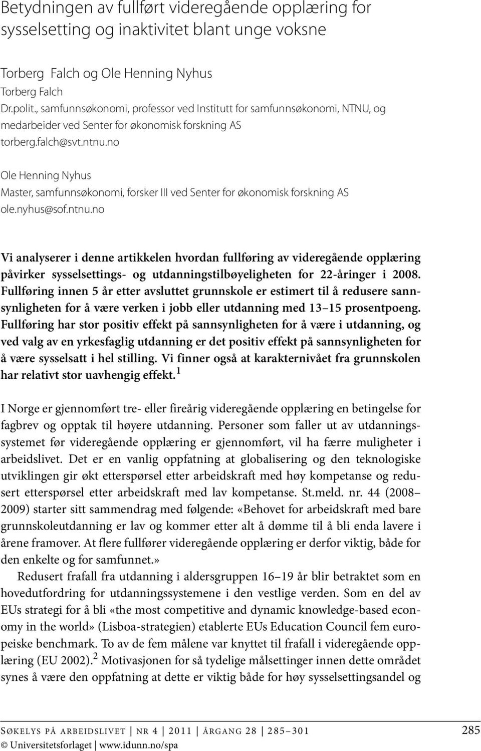 no Ole Henning Nyhus Master, samfunnsøkonomi, forsker III ved Senter for økonomisk forskning AS ole.nyhus@sof.ntnu.