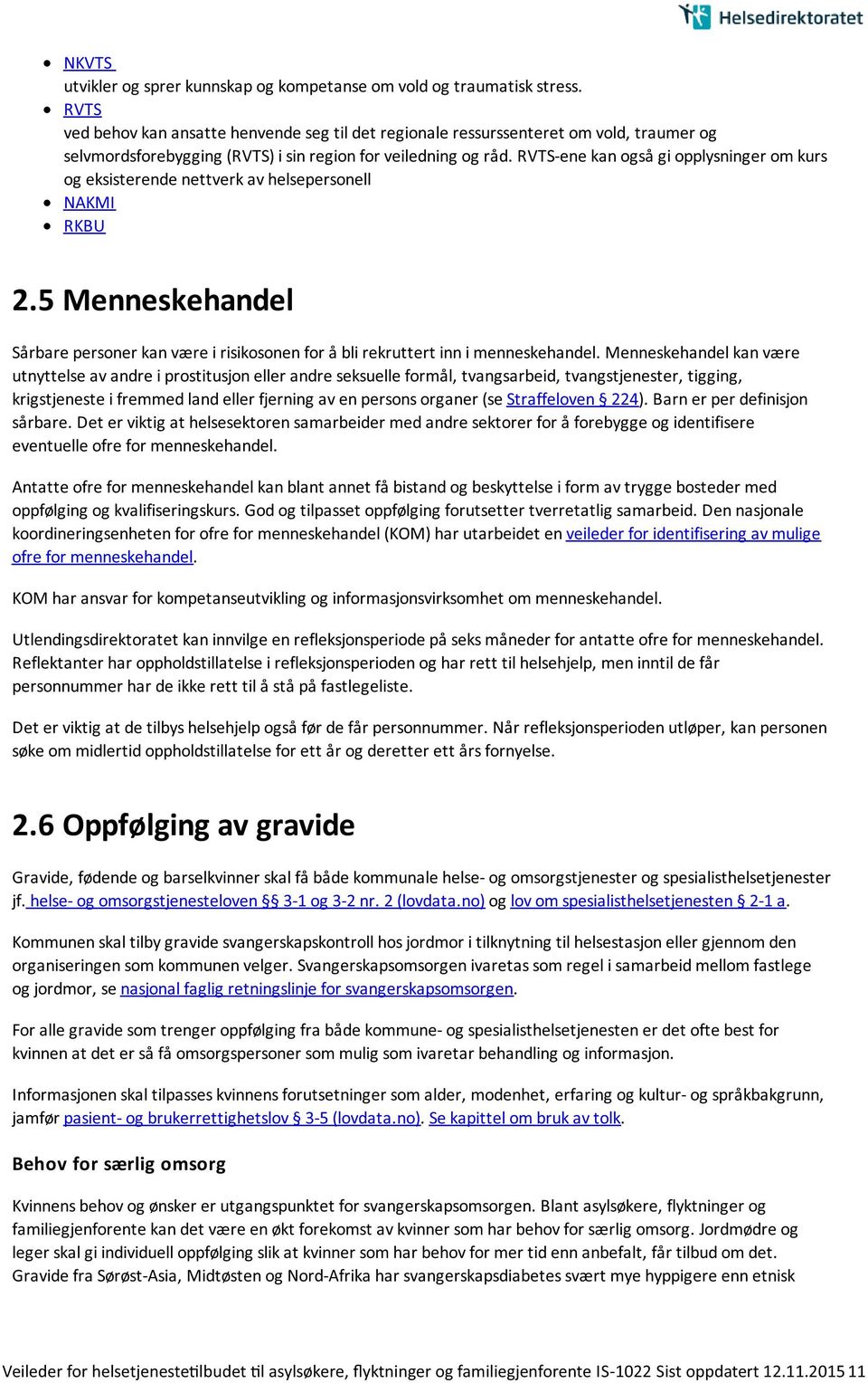 RVTS-ene kan også gi opplysninger om kurs og eksisterende nettverk av helsepersonell NAKMI RKBU 2.5 Menneskehandel Sårbare personer kan være i risikosonen for å bli rekruttert inn i menneskehandel.