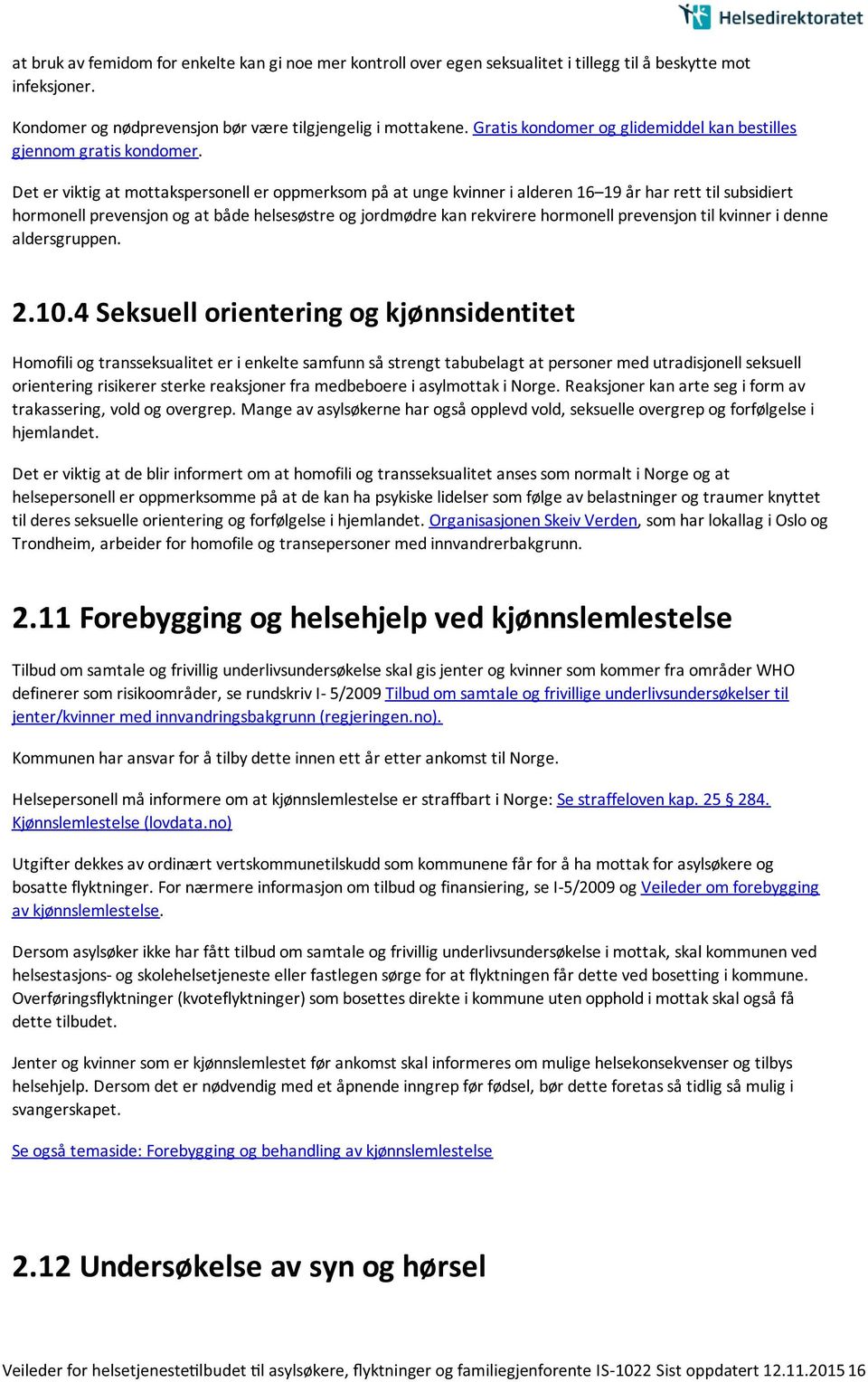 Det er viktig at mottakspersonell er oppmerksom på at unge kvinner i alderen 16 19 år har rett til subsidiert hormonell prevensjon og at både helsesøstre og jordmødre kan rekvirere hormonell