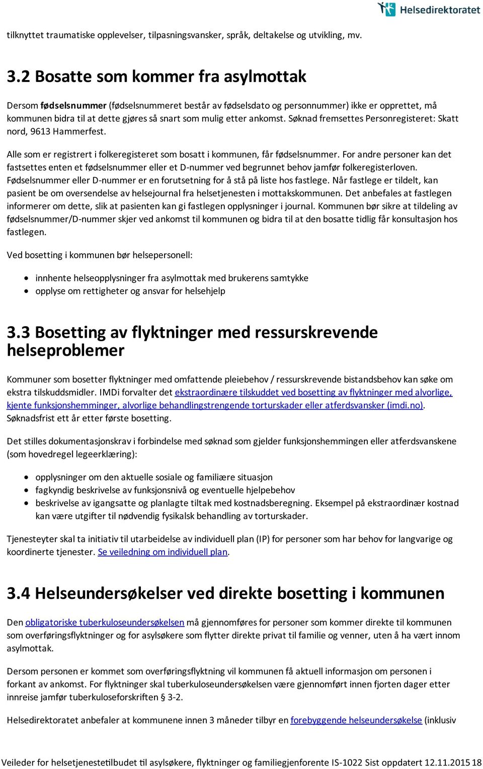 ankomst. Søknad fremsettes Personregisteret: Skatt nord, 9613 Hammerfest. Alle som er registrert i folkeregisteret som bosatt i kommunen, får fødselsnummer.