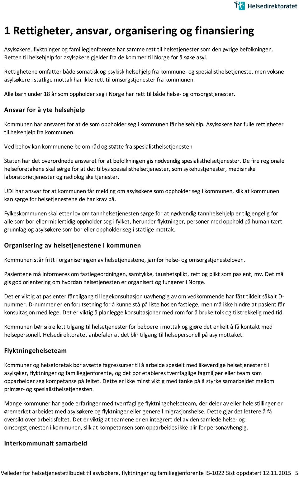 Rettighetene omfatter både somatisk og psykisk helsehjelp fra kommune- og spesialisthelsetjeneste, men voksne asylsøkere i statlige mottak har ikke rett til omsorgstjenester fra kommunen.