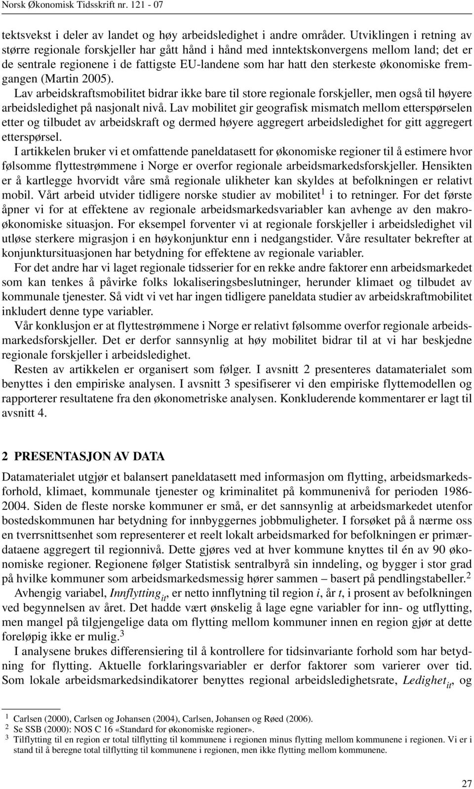 økonomiske fremgangen (Martin 2005). Lav arbeidskraftsmobilitet bidrar ikke bare til store regionale forskjeller, men også til høyere arbeidsledighet på nasjonalt nivå.