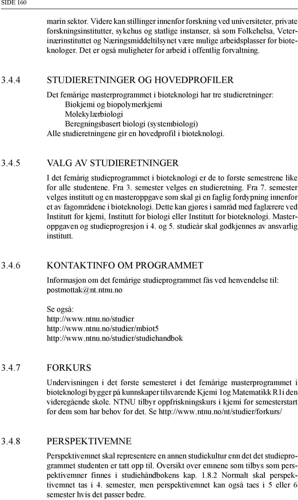 arbeidsplasser for bioteknologer. Det er også muligheter for arbeid i offentlig forvaltning. 3.4.