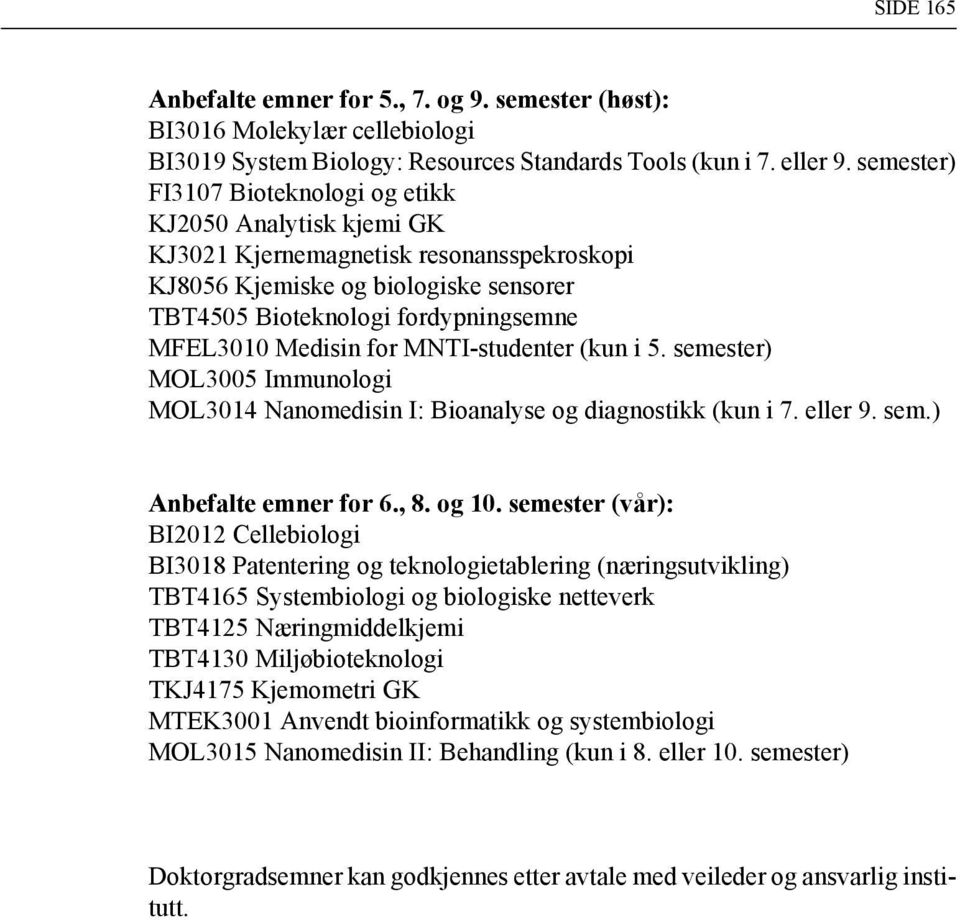 Medisin for MNTI-studenter (kun i 5. semester) MOL3005 Immunologi MOL3014 Nanomedisin I: Bioanalyse og diagnostikk (kun i 7. eller 9. sem.) Anbefalte emner for 6., 8. og 10.