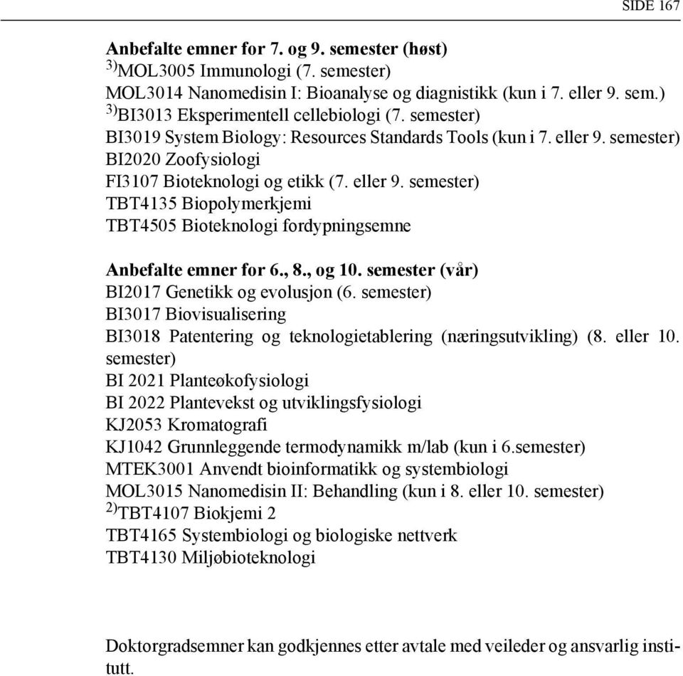 , 8., og 10. semester (vår) BI2017 Genetikk og evolusjon (6. semester) BI3017 Biovisualisering BI3018 Patentering og teknologietablering (næringsutvikling) (8. eller 10.