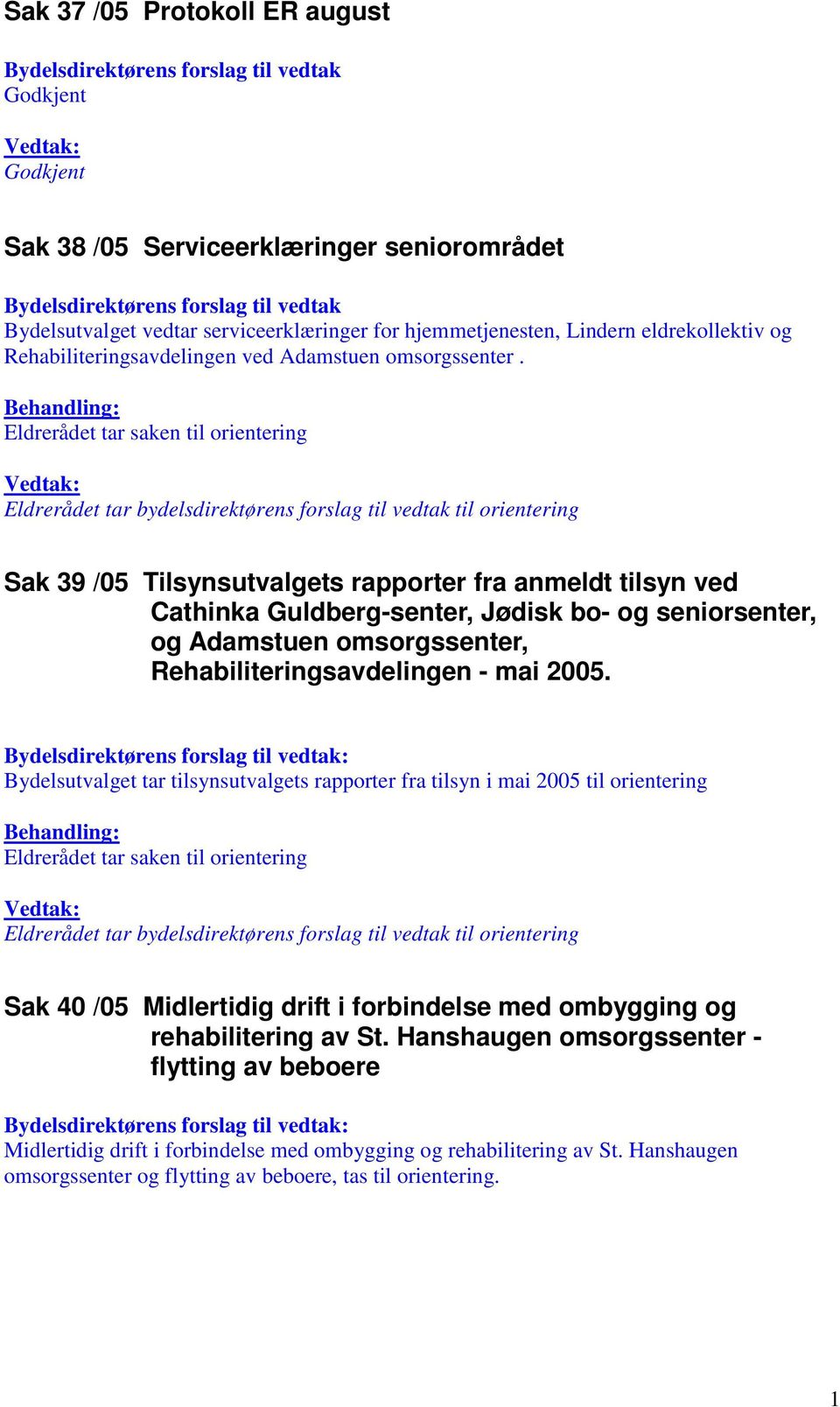 Sak 39 /05 Tilsynsutvalgets rapporter fra anmeldt tilsyn ved Cathinka Guldberg-senter, Jødisk bo- og seniorsenter, og Adamstuen omsorgssenter, Rehabiliteringsavdelingen - mai 2005.